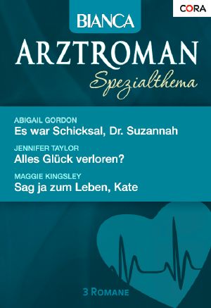 [Bianca - Arztroman 31] • Es war Schicksal, Dr. Suzannah / Alles Glück verloren? / Sag ja zum Leben, Kate